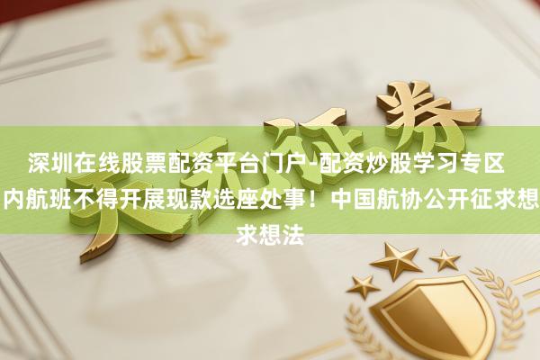 深圳在线股票配资平台门户-配资炒股学习专区 国内航班不得开展现款选座处事！中国航协公开征求想法