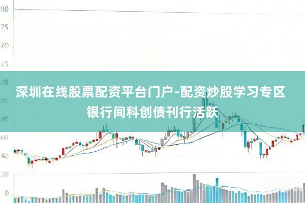 深圳在线股票配资平台门户-配资炒股学习专区 银行间科创债刊行活跃