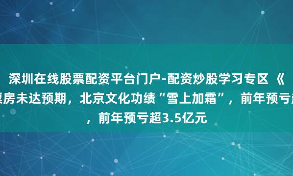 深圳在线股票配资平台门户-配资炒股学习专区 《封神2》票房未达预期，北京文化功绩“雪上加霜”，前年预亏超3.5亿元