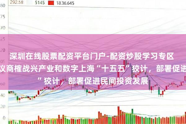 深圳在线股票配资平台门户-配资炒股学习专区 市政府常务会议商榷战兴产业和数字上海“十五五”狡计,部署促进民间投资发展